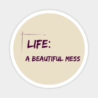 Life : A beautiful mess - life quote Magnet